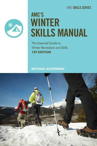 Amc's Winter Skills Manual: The Essential Guide to Winter Recreation and Skills