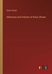 Cover image for Addresses and Orations of Rufus Choate