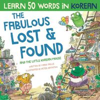 Cover image for The Fabulous Lost & Found and the little Korean mouse: Laugh as you learn 50 Korean words with this Korean book for kids. Bilingual Korean English book, Korean for kids