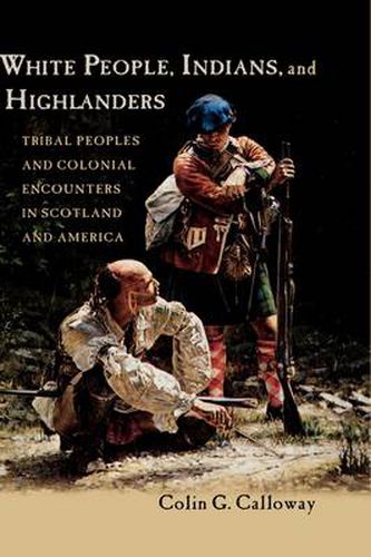 White People, Indians, and Highlanders: Tribal Peoples and Colonial Encounters in Scotland and America