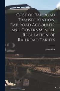 Cover image for Cost of Railroad Transportation, Railroad Accounts, and Governmental Regulation of Railroad Tariffs