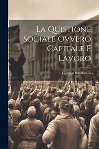 Cover image for La Quistione Sociale Ovvero Capitale e Lavoro