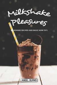 Cover image for Milkshake Pleasures: Milkshake Recipes and Basic How-To's