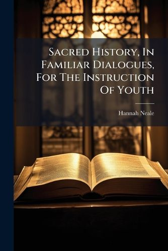 Cover image for Sacred History, in Familiar Dialogues, for the Instruction of Youth: With Maps