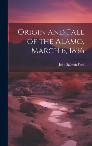 Cover image for Origin and Fall of the Alamo, March 6, 1836