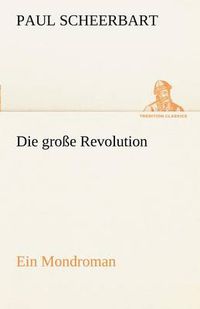 Cover image for Die Grosse Revolution. Ein Mondroman