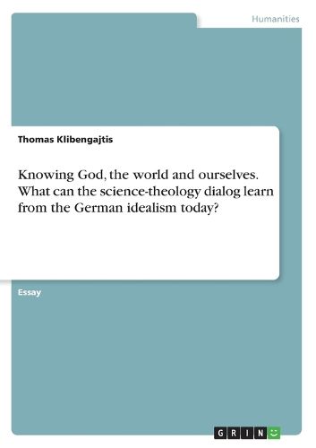 Cover image for Knowing God, the world and ourselves. What can the science-theology dialog learn from the German idealism today?