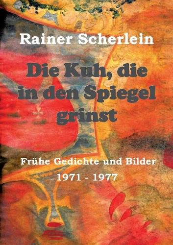 Cover image for Die Kuh, die in den Spiegel grinst: Fruhe Gedichte und Bilder 1971 - 1977