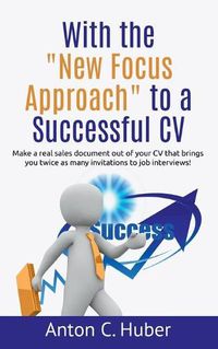 Cover image for With the New Focus Approach to a Successful CV: Make a real sales document out of your CV that brings you twice as many invitations to job interviews!