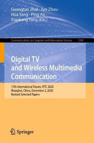 Cover image for Digital TV and Wireless Multimedia Communication: 17th International Forum, IFTC 2020, Shanghai, China, December 2, 2020, Revised Selected Papers