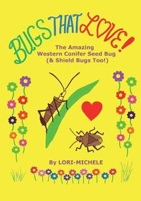 Cover image for BUGS THAT LOVE! The Amazing Western Conifer Seed Bug (and Shield Bugs Too!)