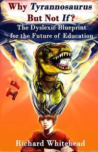 Cover image for Why Tyrannosaurus But Not If? US/Can edition: The Dyslexic Blueprint for the Future of Education