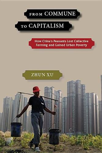 Cover image for From Commune to Capitalism: How China's Peasants Lost Collective Farming and Gained Urban Poverty