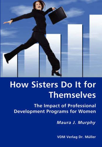 Cover image for How Sisters Do It for Themselves - The Impact of Professional Development Programs for Women