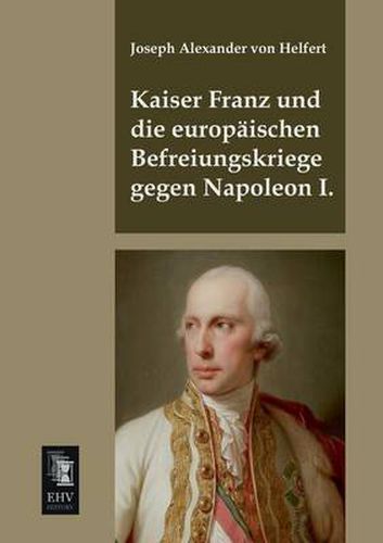 Cover image for Kaiser Franz Und Die Europaischen Befreiungskriege Gegen Napoleon I.