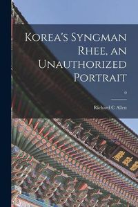 Cover image for Korea's Syngman Rhee, an Unauthorized Portrait; 0