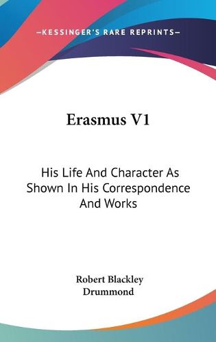 Cover image for Erasmus V1: His Life and Character as Shown in His Correspondence and Works