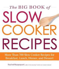 Cover image for The Big Book of Slow Cooker Recipes: More Than 700 Slow Cooker Recipes for Breakfast, Lunch, Dinner, and Dessert
