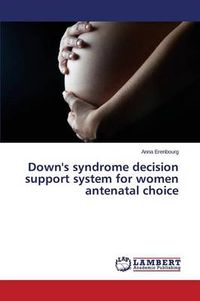 Cover image for Down's Syndrome Decision Support System for Women Antenatal Choice