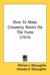 Cover image for How to Make Creamery Butter on the Farm (1915)