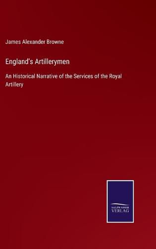 Cover image for England's Artillerymen: An Historical Narrative of the Services of the Royal Artillery