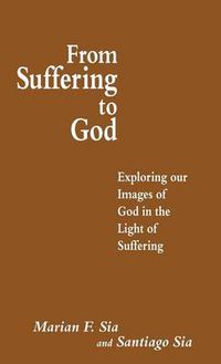 Cover image for From Suffering to God: Exploring our Images of God in the Light of Suffering