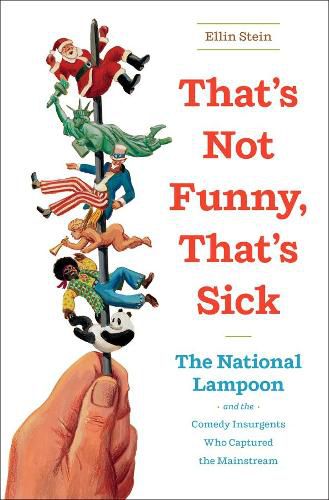 Cover image for That's Not Funny, That's Sick: The National Lampoon and the Comedy Insurgents Who Captured the Mainstream