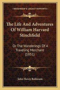 Cover image for The Life and Adventures of William Harvard Stinchfield: Or the Wanderings of a Traveling Merchant (1851)