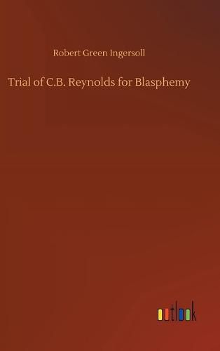 Trial of C.B. Reynolds for Blasphemy