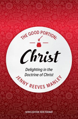Cover image for The Good Portion - Christ: The Doctrine of Christ, for Every Woman