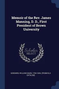 Cover image for Memoir of the REV. James Manning, D. D., First President of Brown University