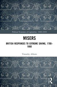 Cover image for Misers: British Responses to Extreme Saving, 1700-1860