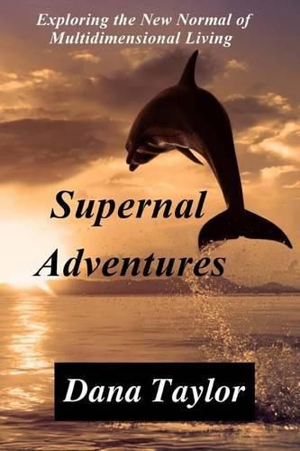 Cover image for Supernal Adventures: Exploring the New Normal of Multidimensional Living