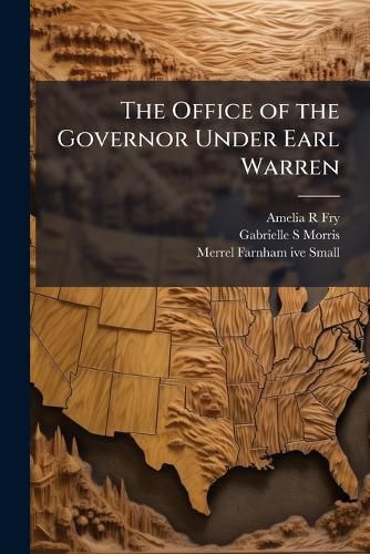 Cover image for The Office of the Governor Under Earl Warren: Oral History Transcript / And Related Material, 1970-1972