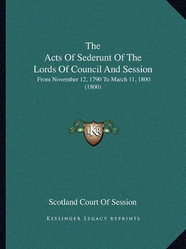 Cover image for The Acts of Sederunt of the Lords of Council and Session: From November 12, 1790 to March 11, 1800 (1800)