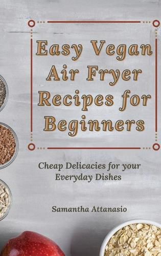 Cover image for Easy Vegan Air Fryer Recipes for Beginners: Cheap Delicacies for your Everyday Dishes