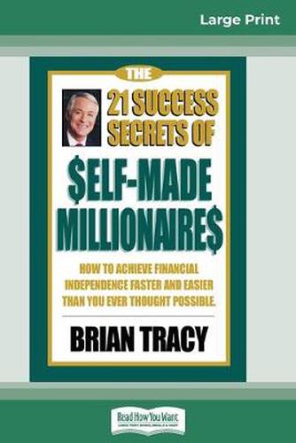 Cover image for The 21 Success Secrets of Self-Made Millionaires: How to Achieve Financial Independence Faster and Easier than You Ever Thought Possible (16pt Large Print Edition)