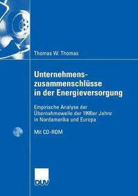 Cover image for Unternehmenszusammenschlusse in Der Energieversorgung: Empirische Analyse Der UEbernahmewelle Der 1990er Jahre in Nordamerika Und Europa