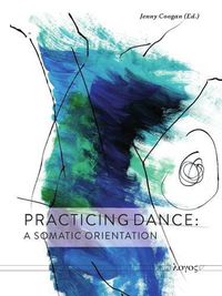 Cover image for Practicing Dance: A Somatic Orientation
