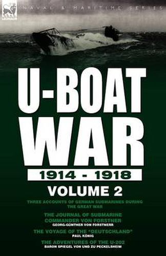 Cover image for U-Boat War 1914-1918: Volume 2-Three accounts of German submarines during the Great War: The Journal of Submarine Commander Von Forstner, The Voyage of the Deutschland & The Adventures of the U-202