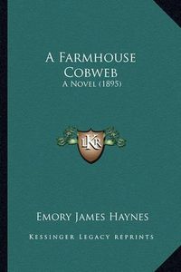 Cover image for A Farmhouse Cobweb: A Novel (1895)