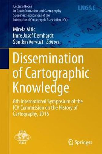 Cover image for Dissemination of Cartographic Knowledge: 6th International Symposium of the ICA Commission on the History of Cartography, 2016