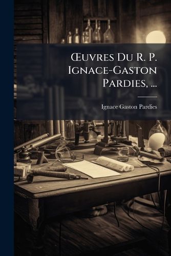 Cover image for Uvres Du R. P. Ignace-Gaston Pardies, ...: Contenant