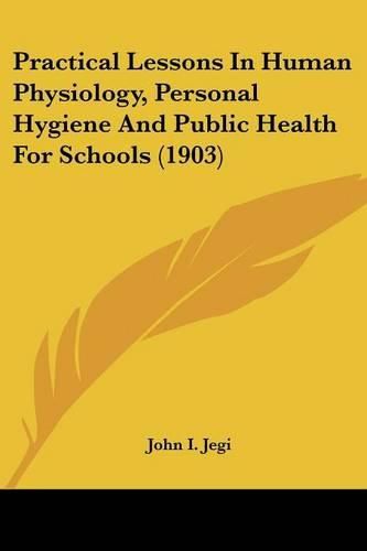 Cover image for Practical Lessons in Human Physiology, Personal Hygiene and Public Health for Schools (1903)