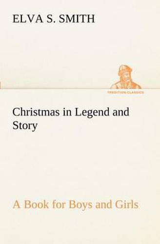 Cover image for Christmas in Legend and Story A Book for Boys and Girls