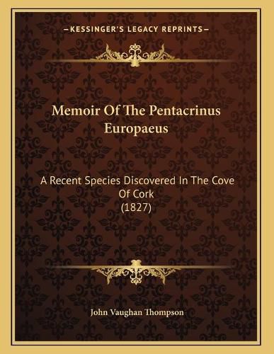 Cover image for Memoir of the Pentacrinus Europaeus: A Recent Species Discovered in the Cove of Cork (1827)