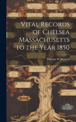 Cover image for Vital Records of Chelsea Massachusetts to the Year 1850