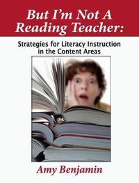 Cover image for But I'm Not a Reading Teacher: Strategies for Literacy Instruction in the Content Areas