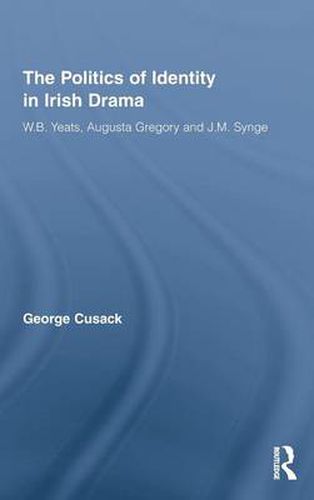 Cover image for The Politics of Identity in Irish Drama: W.B. Yeats, Augusta Gregory and J.M. Synge