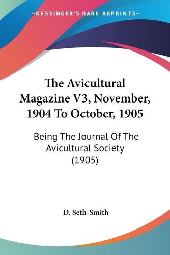 Cover image for The Avicultural Magazine V3, November, 1904 to October, 1905: Being the Journal of the Avicultural Society (1905)